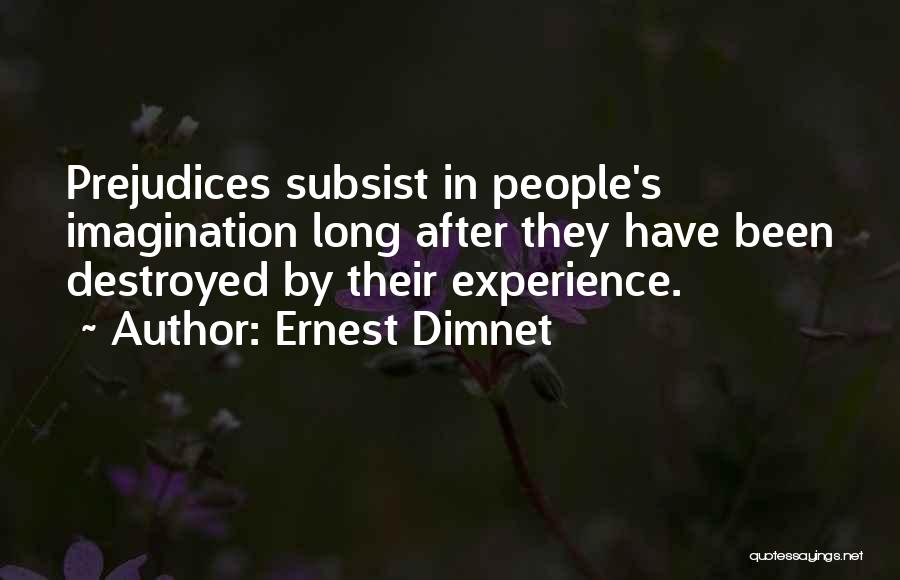 Ernest Dimnet Quotes: Prejudices Subsist In People's Imagination Long After They Have Been Destroyed By Their Experience.