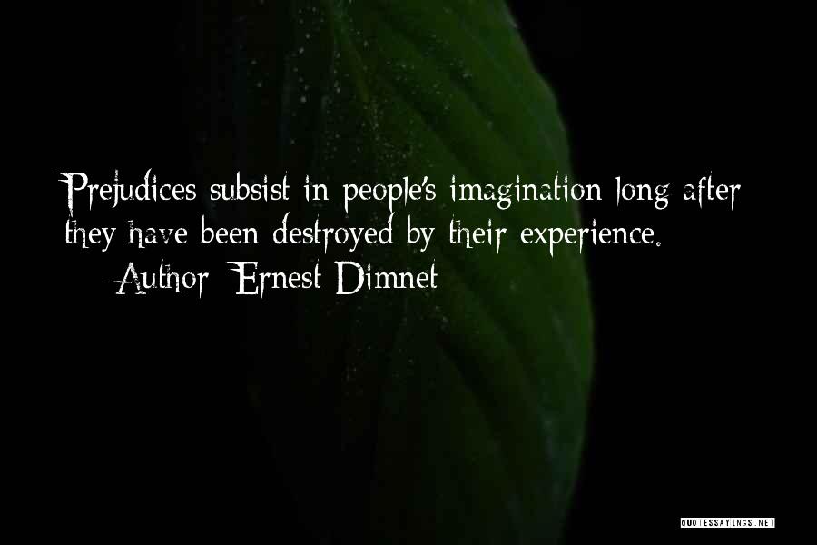 Ernest Dimnet Quotes: Prejudices Subsist In People's Imagination Long After They Have Been Destroyed By Their Experience.