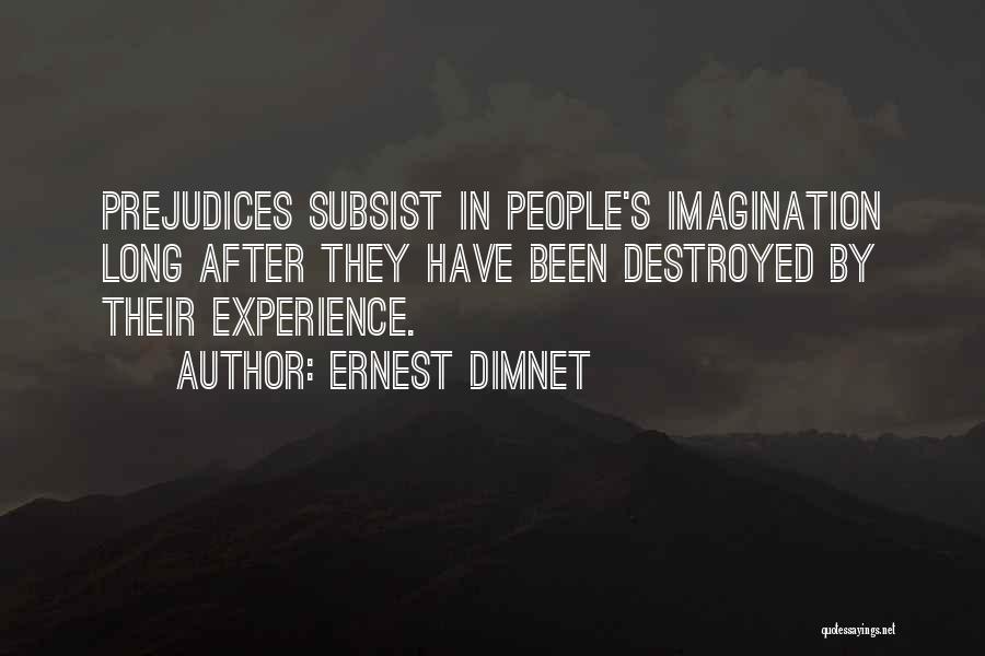 Ernest Dimnet Quotes: Prejudices Subsist In People's Imagination Long After They Have Been Destroyed By Their Experience.