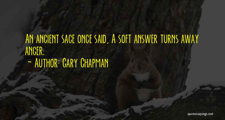 Gary Chapman Quotes: An Ancient Sage Once Said, A Soft Answer Turns Away Anger.