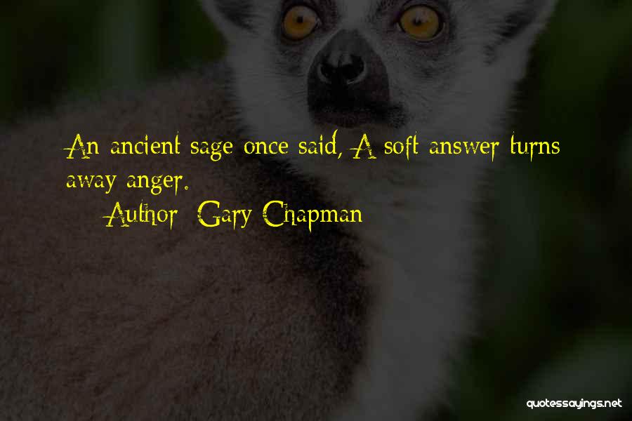 Gary Chapman Quotes: An Ancient Sage Once Said, A Soft Answer Turns Away Anger.