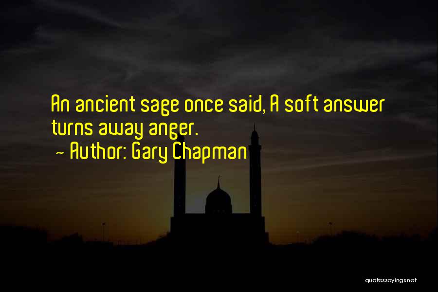 Gary Chapman Quotes: An Ancient Sage Once Said, A Soft Answer Turns Away Anger.