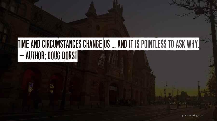 Doug Dorst Quotes: Time And Circumstances Change Us ... And It Is Pointless To Ask Why.