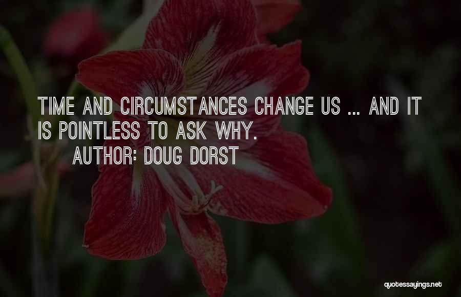 Doug Dorst Quotes: Time And Circumstances Change Us ... And It Is Pointless To Ask Why.