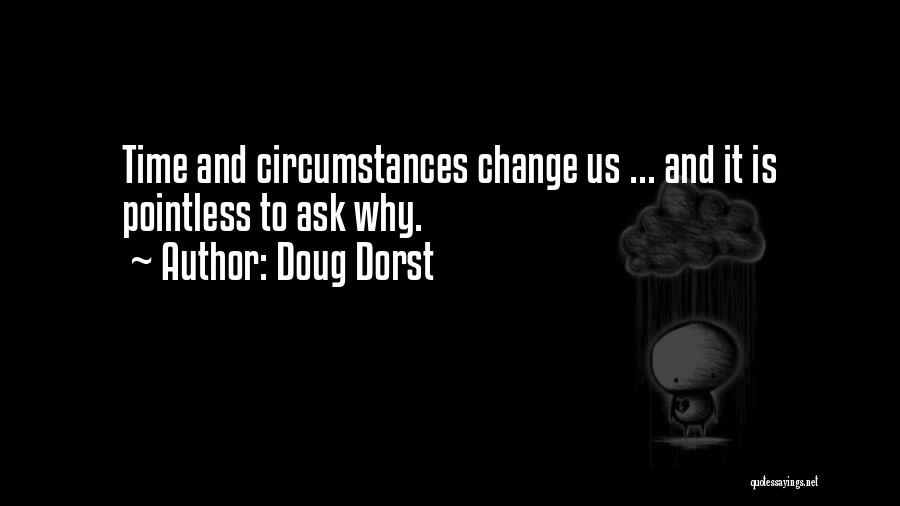 Doug Dorst Quotes: Time And Circumstances Change Us ... And It Is Pointless To Ask Why.