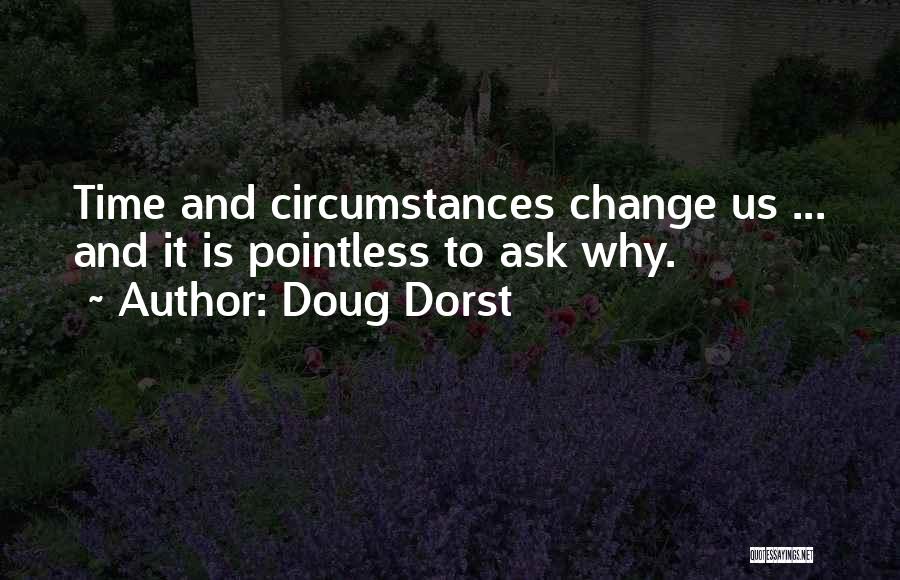 Doug Dorst Quotes: Time And Circumstances Change Us ... And It Is Pointless To Ask Why.