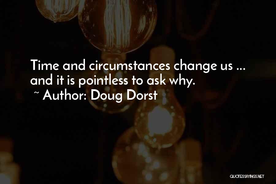 Doug Dorst Quotes: Time And Circumstances Change Us ... And It Is Pointless To Ask Why.