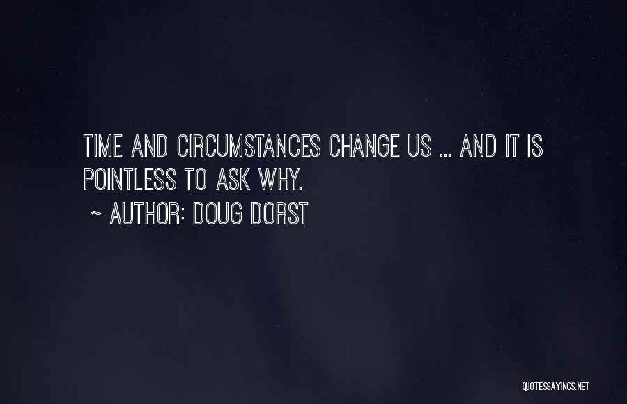 Doug Dorst Quotes: Time And Circumstances Change Us ... And It Is Pointless To Ask Why.