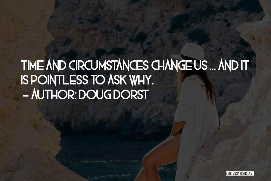 Doug Dorst Quotes: Time And Circumstances Change Us ... And It Is Pointless To Ask Why.