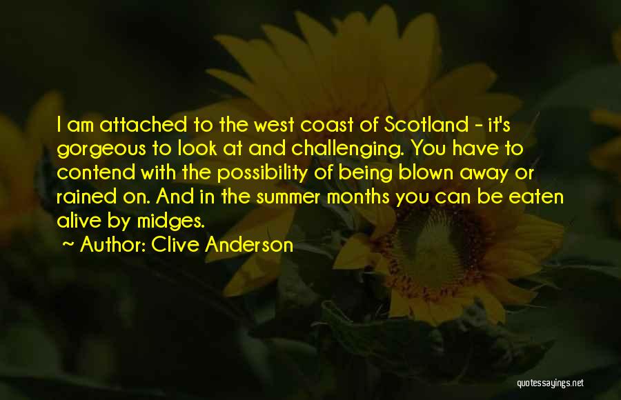 Clive Anderson Quotes: I Am Attached To The West Coast Of Scotland - It's Gorgeous To Look At And Challenging. You Have To