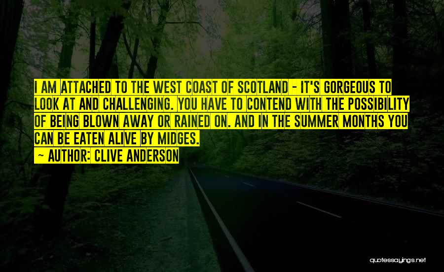 Clive Anderson Quotes: I Am Attached To The West Coast Of Scotland - It's Gorgeous To Look At And Challenging. You Have To