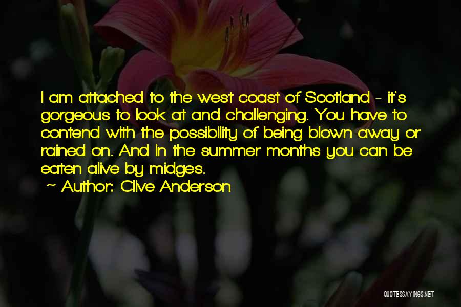 Clive Anderson Quotes: I Am Attached To The West Coast Of Scotland - It's Gorgeous To Look At And Challenging. You Have To