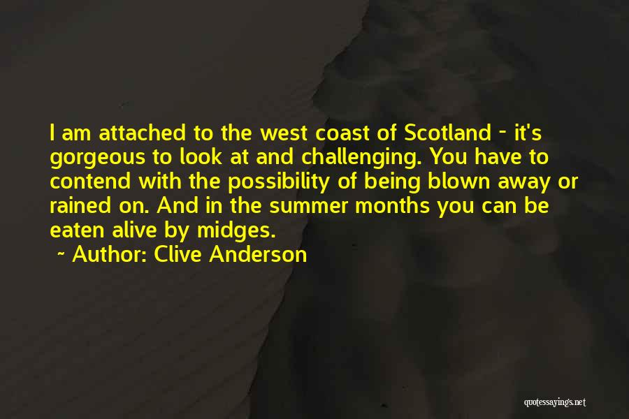 Clive Anderson Quotes: I Am Attached To The West Coast Of Scotland - It's Gorgeous To Look At And Challenging. You Have To