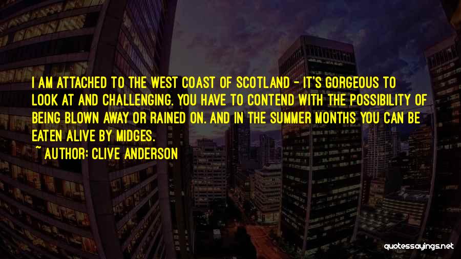 Clive Anderson Quotes: I Am Attached To The West Coast Of Scotland - It's Gorgeous To Look At And Challenging. You Have To