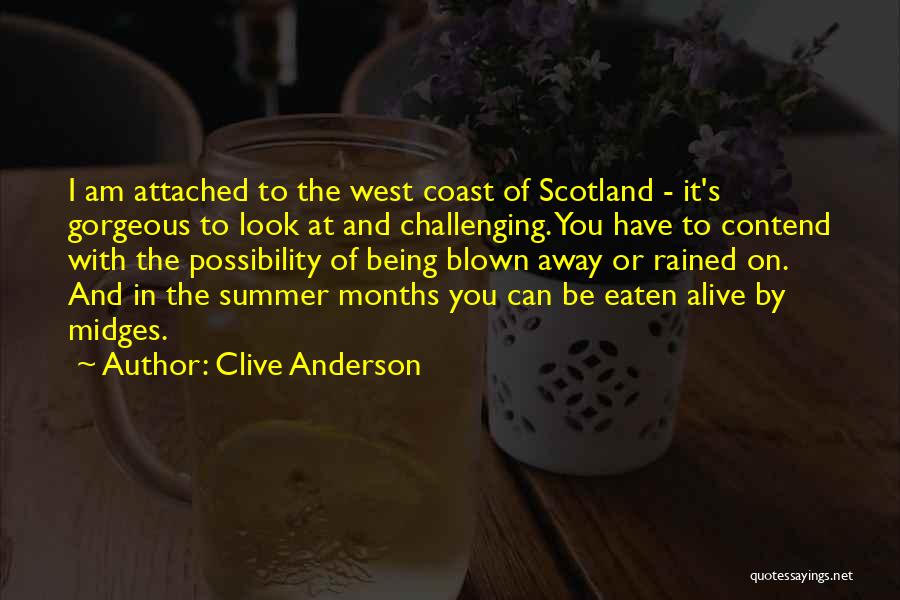 Clive Anderson Quotes: I Am Attached To The West Coast Of Scotland - It's Gorgeous To Look At And Challenging. You Have To