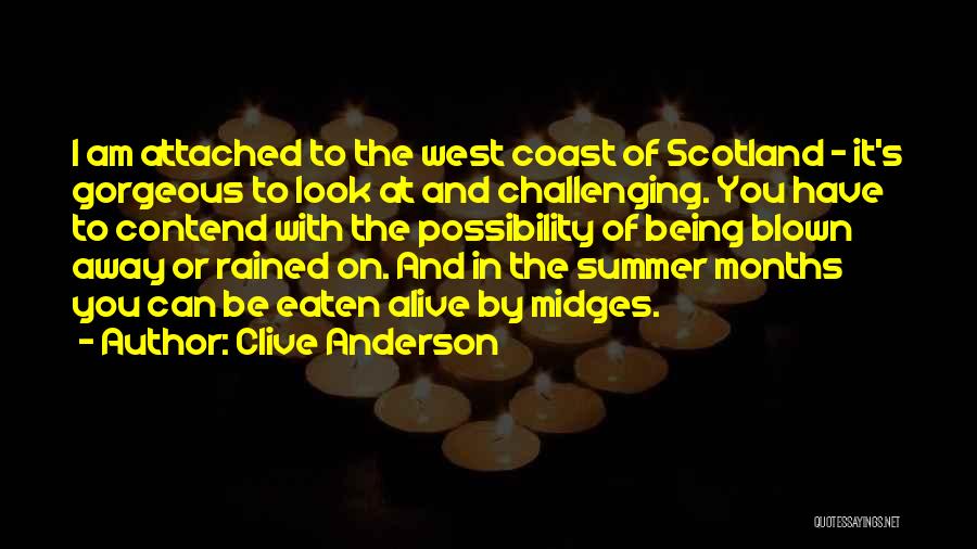 Clive Anderson Quotes: I Am Attached To The West Coast Of Scotland - It's Gorgeous To Look At And Challenging. You Have To