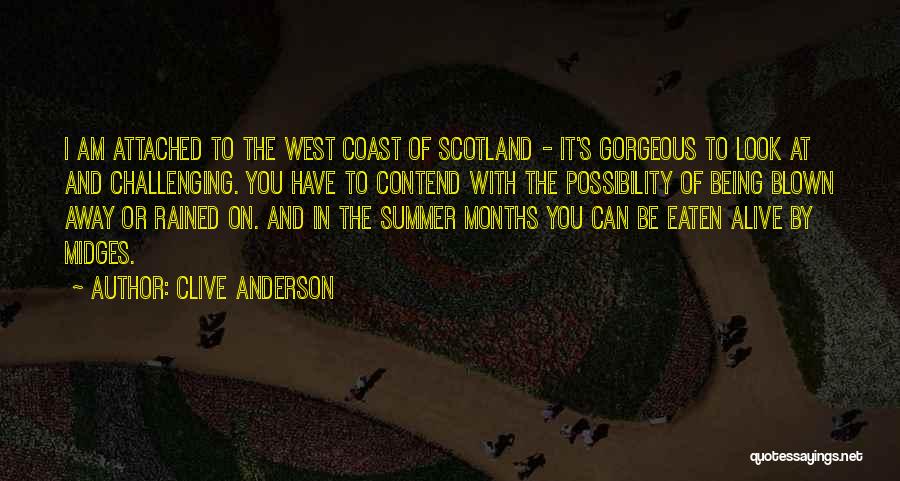 Clive Anderson Quotes: I Am Attached To The West Coast Of Scotland - It's Gorgeous To Look At And Challenging. You Have To