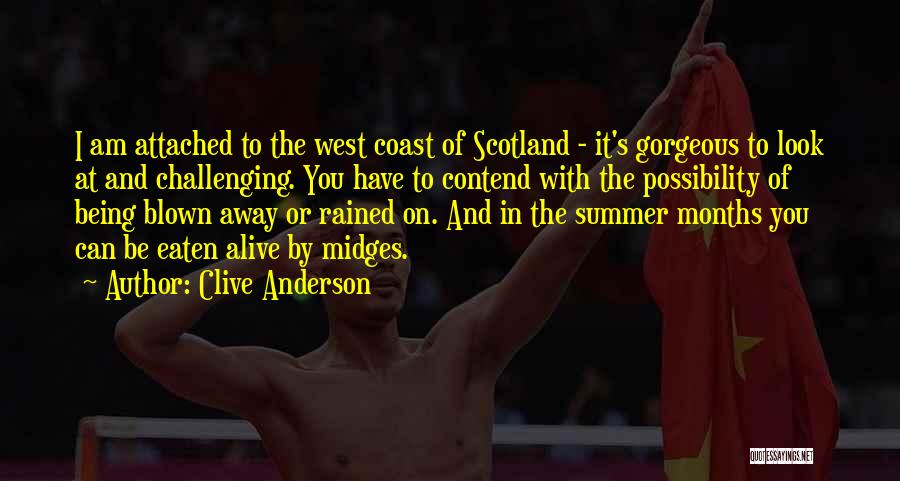 Clive Anderson Quotes: I Am Attached To The West Coast Of Scotland - It's Gorgeous To Look At And Challenging. You Have To