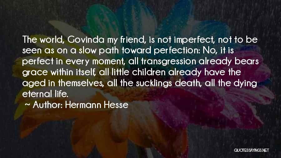 Hermann Hesse Quotes: The World, Govinda My Friend, Is Not Imperfect, Not To Be Seen As On A Slow Path Toward Perfection: No,