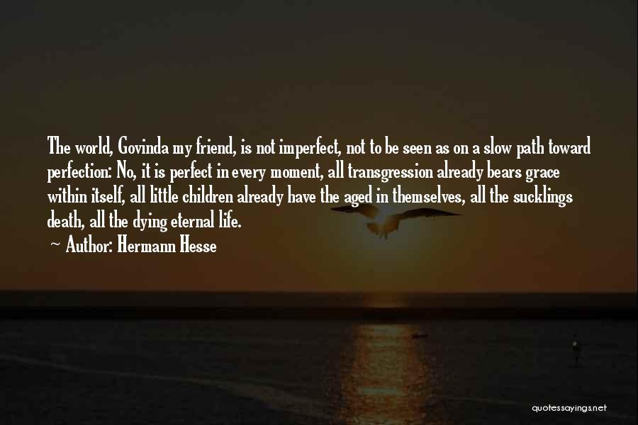 Hermann Hesse Quotes: The World, Govinda My Friend, Is Not Imperfect, Not To Be Seen As On A Slow Path Toward Perfection: No,