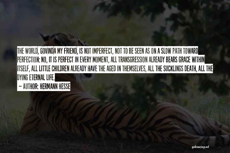 Hermann Hesse Quotes: The World, Govinda My Friend, Is Not Imperfect, Not To Be Seen As On A Slow Path Toward Perfection: No,