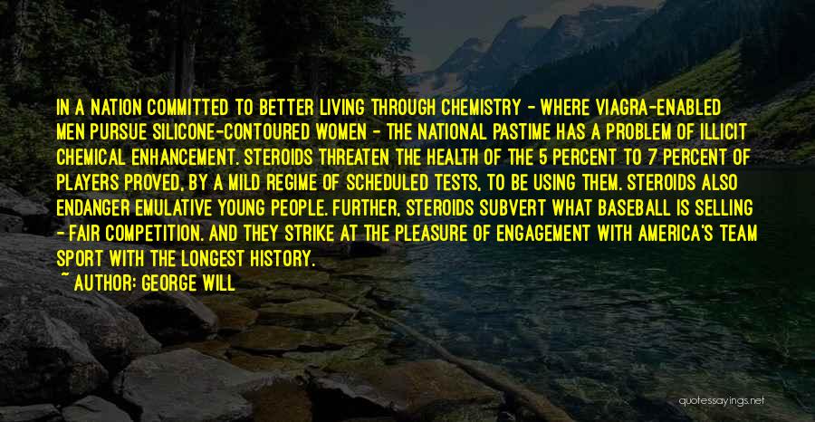 George Will Quotes: In A Nation Committed To Better Living Through Chemistry - Where Viagra-enabled Men Pursue Silicone-contoured Women - The National Pastime