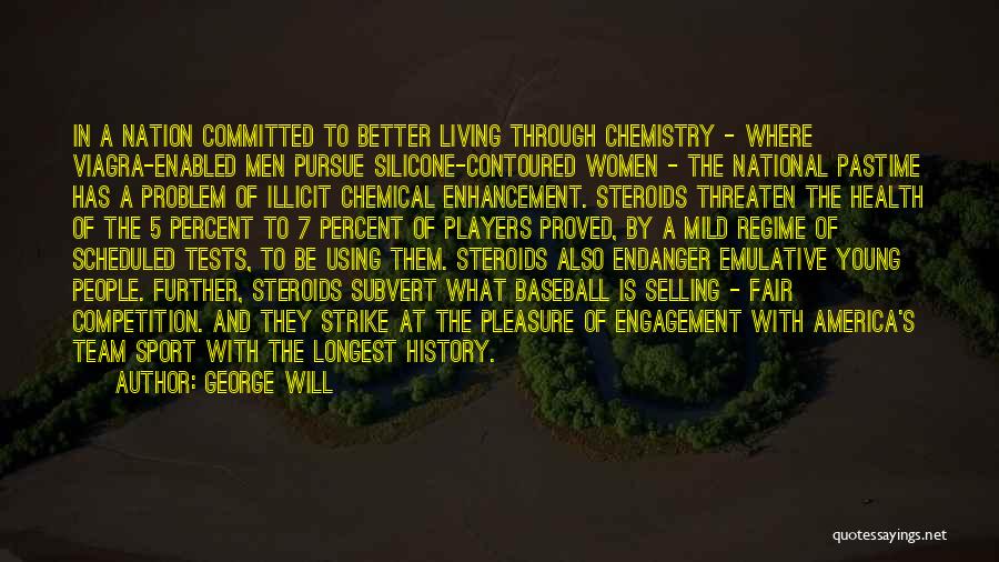 George Will Quotes: In A Nation Committed To Better Living Through Chemistry - Where Viagra-enabled Men Pursue Silicone-contoured Women - The National Pastime