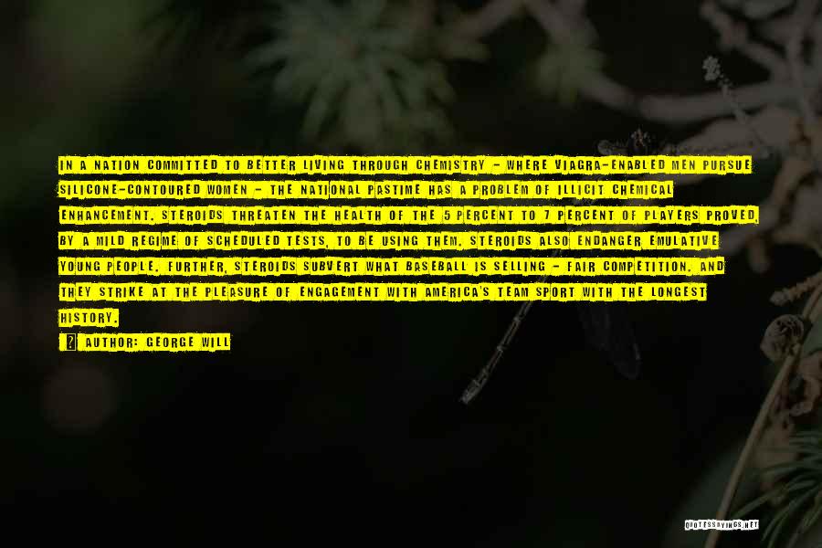 George Will Quotes: In A Nation Committed To Better Living Through Chemistry - Where Viagra-enabled Men Pursue Silicone-contoured Women - The National Pastime