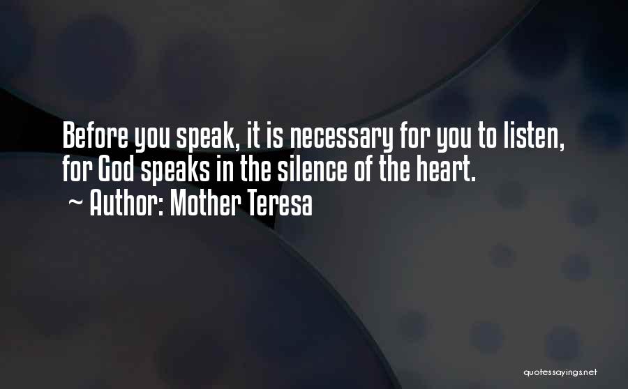 Mother Teresa Quotes: Before You Speak, It Is Necessary For You To Listen, For God Speaks In The Silence Of The Heart.