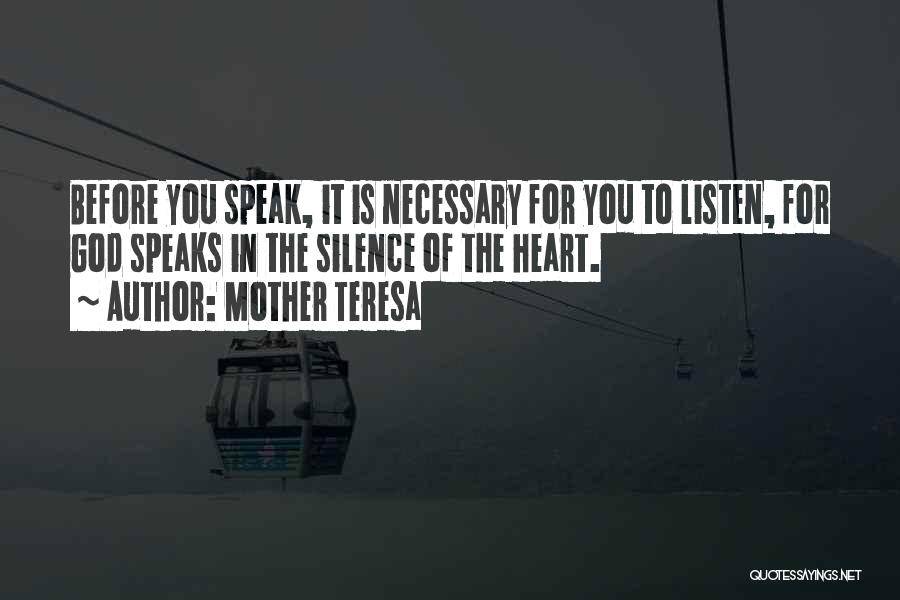 Mother Teresa Quotes: Before You Speak, It Is Necessary For You To Listen, For God Speaks In The Silence Of The Heart.