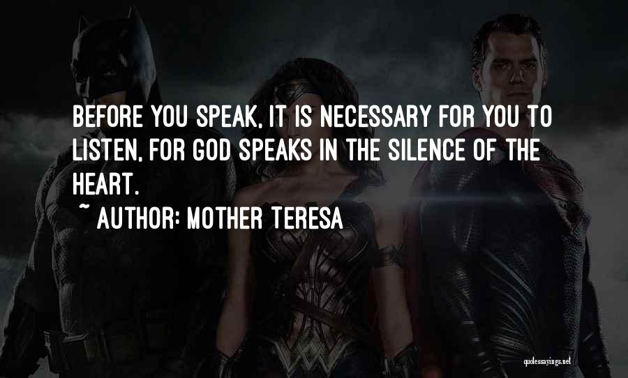 Mother Teresa Quotes: Before You Speak, It Is Necessary For You To Listen, For God Speaks In The Silence Of The Heart.