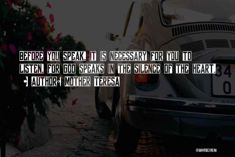 Mother Teresa Quotes: Before You Speak, It Is Necessary For You To Listen, For God Speaks In The Silence Of The Heart.