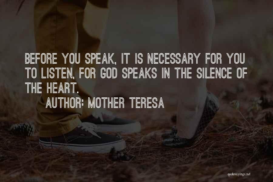 Mother Teresa Quotes: Before You Speak, It Is Necessary For You To Listen, For God Speaks In The Silence Of The Heart.
