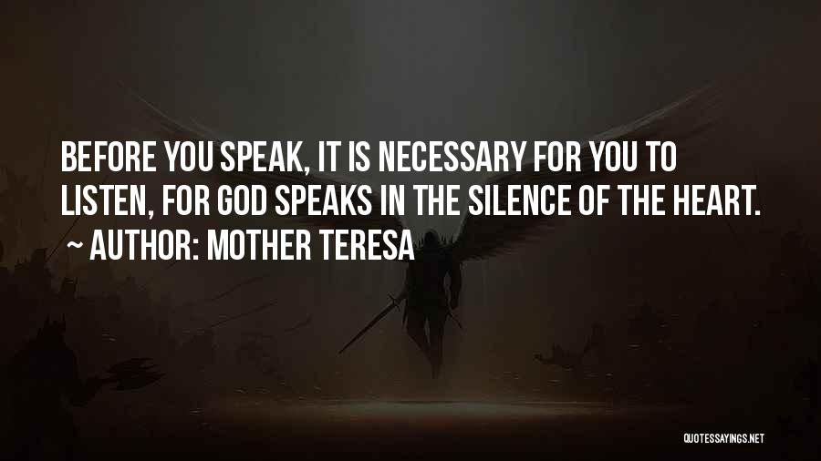 Mother Teresa Quotes: Before You Speak, It Is Necessary For You To Listen, For God Speaks In The Silence Of The Heart.