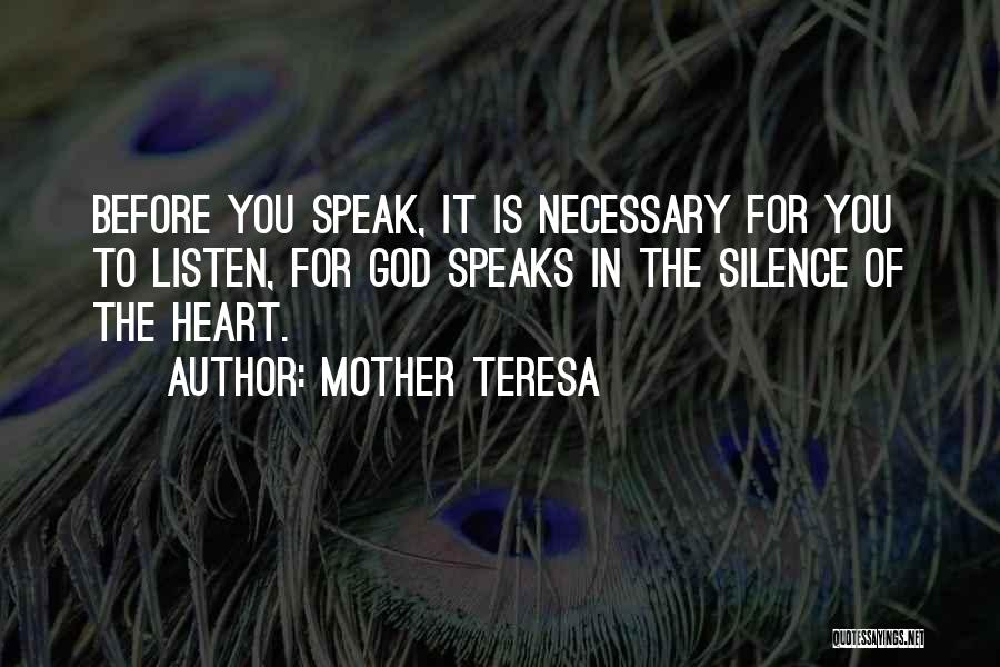 Mother Teresa Quotes: Before You Speak, It Is Necessary For You To Listen, For God Speaks In The Silence Of The Heart.