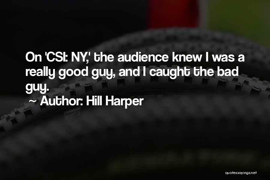 Hill Harper Quotes: On 'csi: Ny,' The Audience Knew I Was A Really Good Guy, And I Caught The Bad Guy.