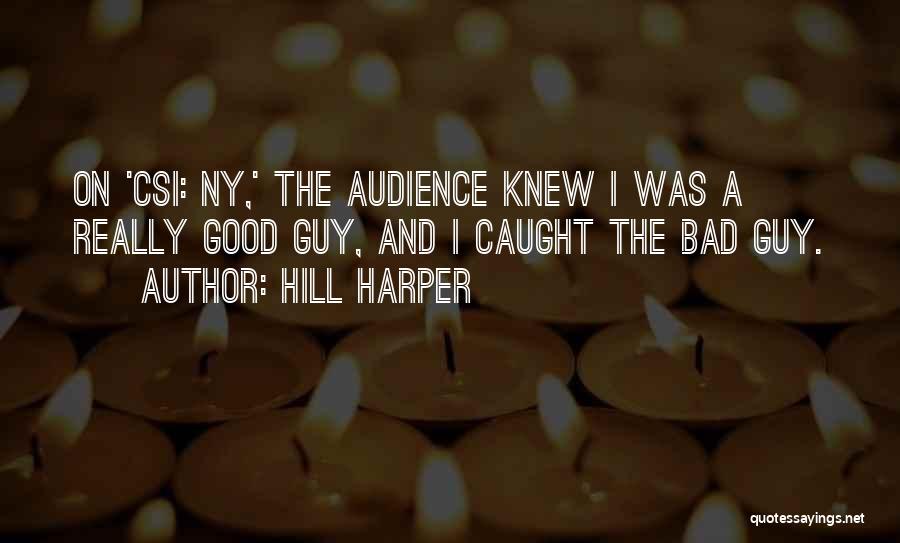 Hill Harper Quotes: On 'csi: Ny,' The Audience Knew I Was A Really Good Guy, And I Caught The Bad Guy.