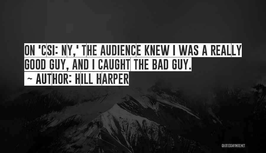 Hill Harper Quotes: On 'csi: Ny,' The Audience Knew I Was A Really Good Guy, And I Caught The Bad Guy.