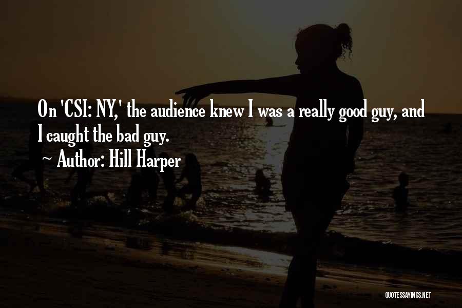 Hill Harper Quotes: On 'csi: Ny,' The Audience Knew I Was A Really Good Guy, And I Caught The Bad Guy.