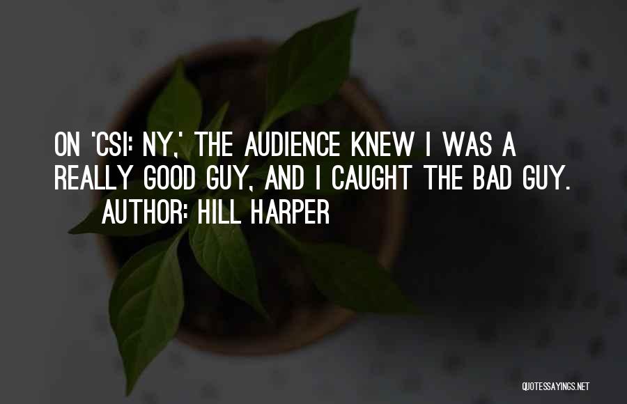 Hill Harper Quotes: On 'csi: Ny,' The Audience Knew I Was A Really Good Guy, And I Caught The Bad Guy.