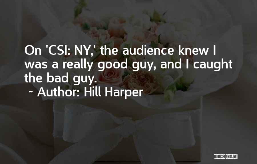 Hill Harper Quotes: On 'csi: Ny,' The Audience Knew I Was A Really Good Guy, And I Caught The Bad Guy.