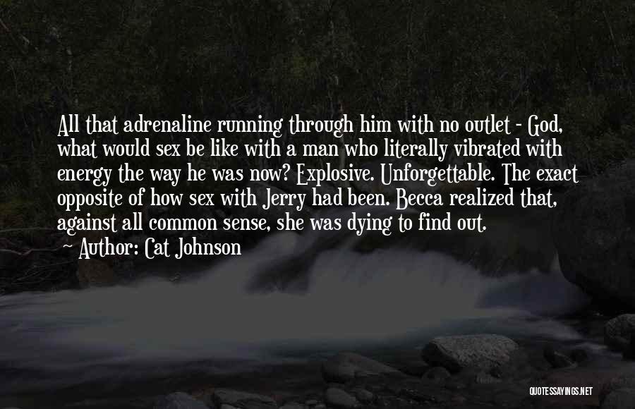 Cat Johnson Quotes: All That Adrenaline Running Through Him With No Outlet - God, What Would Sex Be Like With A Man Who
