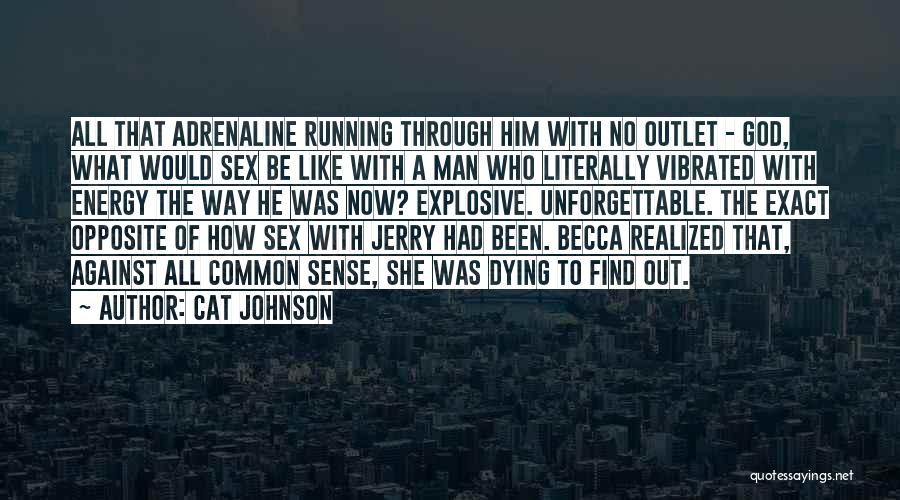 Cat Johnson Quotes: All That Adrenaline Running Through Him With No Outlet - God, What Would Sex Be Like With A Man Who