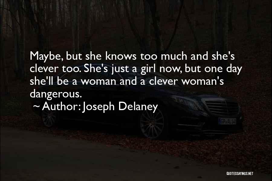 Joseph Delaney Quotes: Maybe, But She Knows Too Much And She's Clever Too. She's Just A Girl Now, But One Day She'll Be