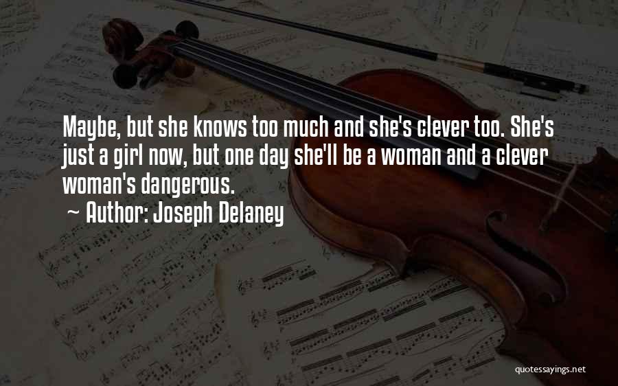 Joseph Delaney Quotes: Maybe, But She Knows Too Much And She's Clever Too. She's Just A Girl Now, But One Day She'll Be