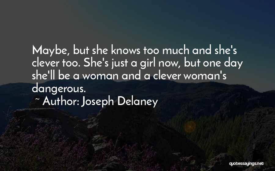 Joseph Delaney Quotes: Maybe, But She Knows Too Much And She's Clever Too. She's Just A Girl Now, But One Day She'll Be