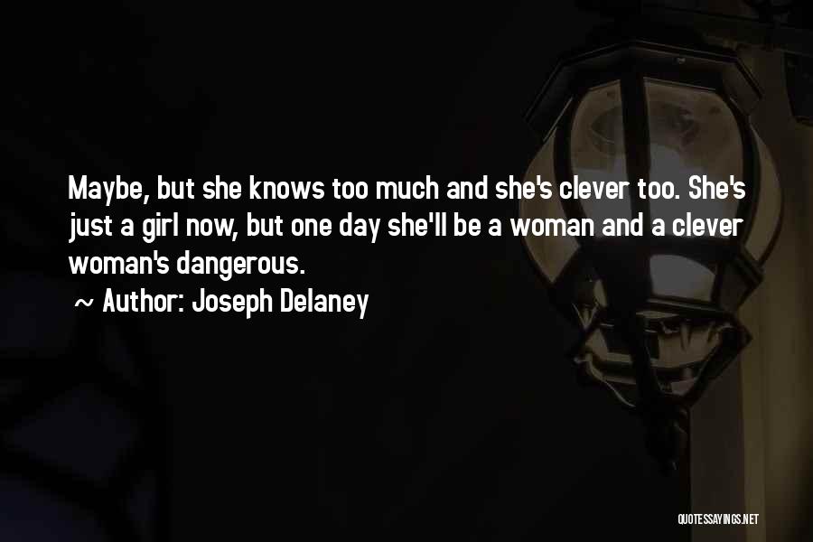 Joseph Delaney Quotes: Maybe, But She Knows Too Much And She's Clever Too. She's Just A Girl Now, But One Day She'll Be