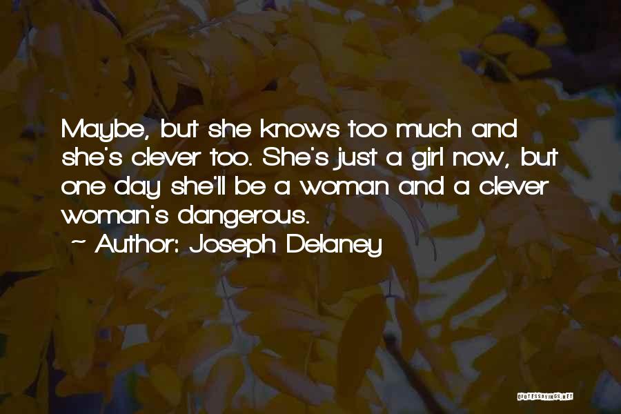 Joseph Delaney Quotes: Maybe, But She Knows Too Much And She's Clever Too. She's Just A Girl Now, But One Day She'll Be