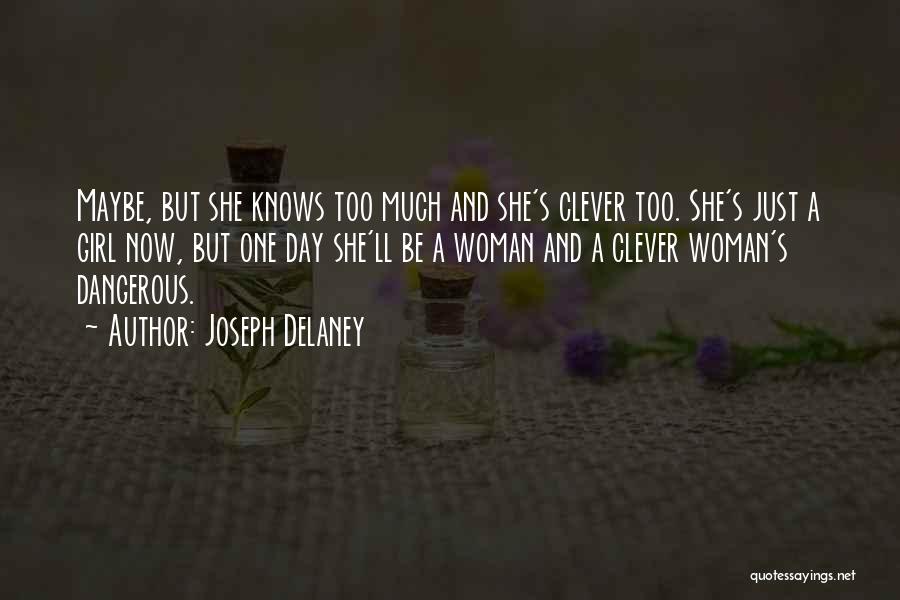 Joseph Delaney Quotes: Maybe, But She Knows Too Much And She's Clever Too. She's Just A Girl Now, But One Day She'll Be