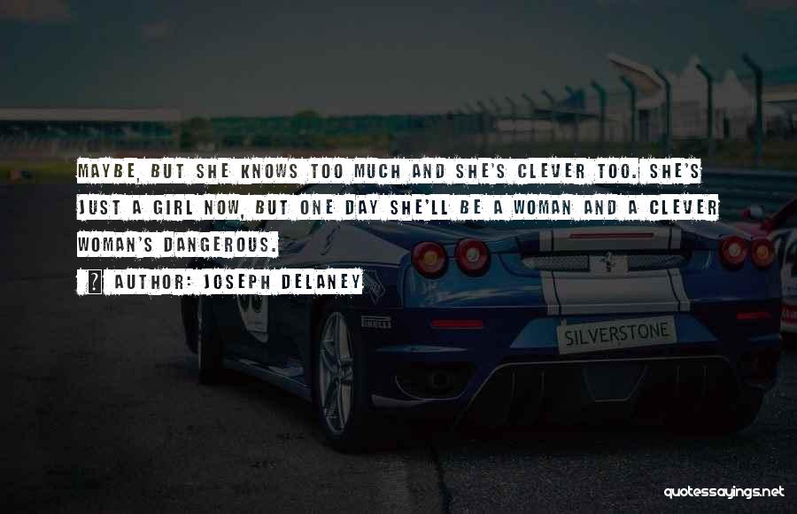 Joseph Delaney Quotes: Maybe, But She Knows Too Much And She's Clever Too. She's Just A Girl Now, But One Day She'll Be